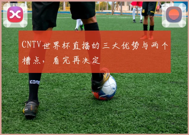CNTV世界杯直播的三大优势与两个槽点,看完再决定